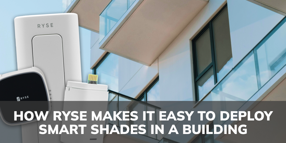 How RYSE Makes It Easy To Deploy Smart Shades In A Building